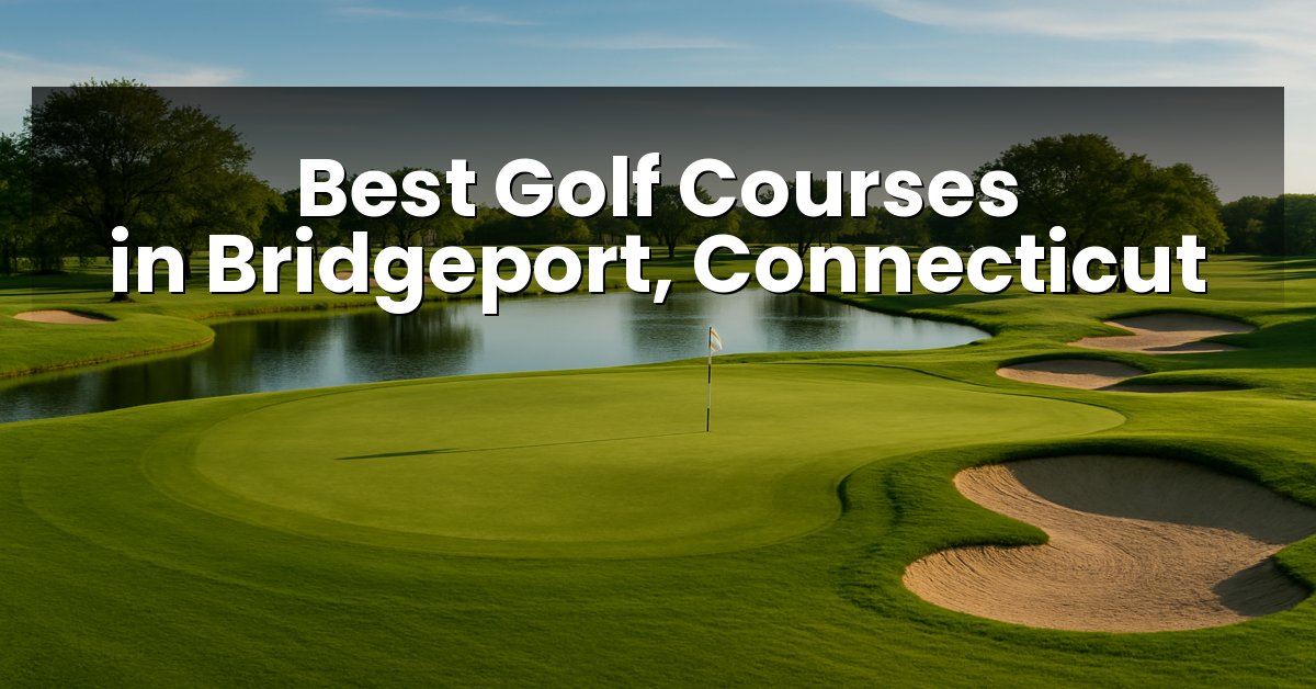 Best Golf Courses in Bridgeport, Connecticut