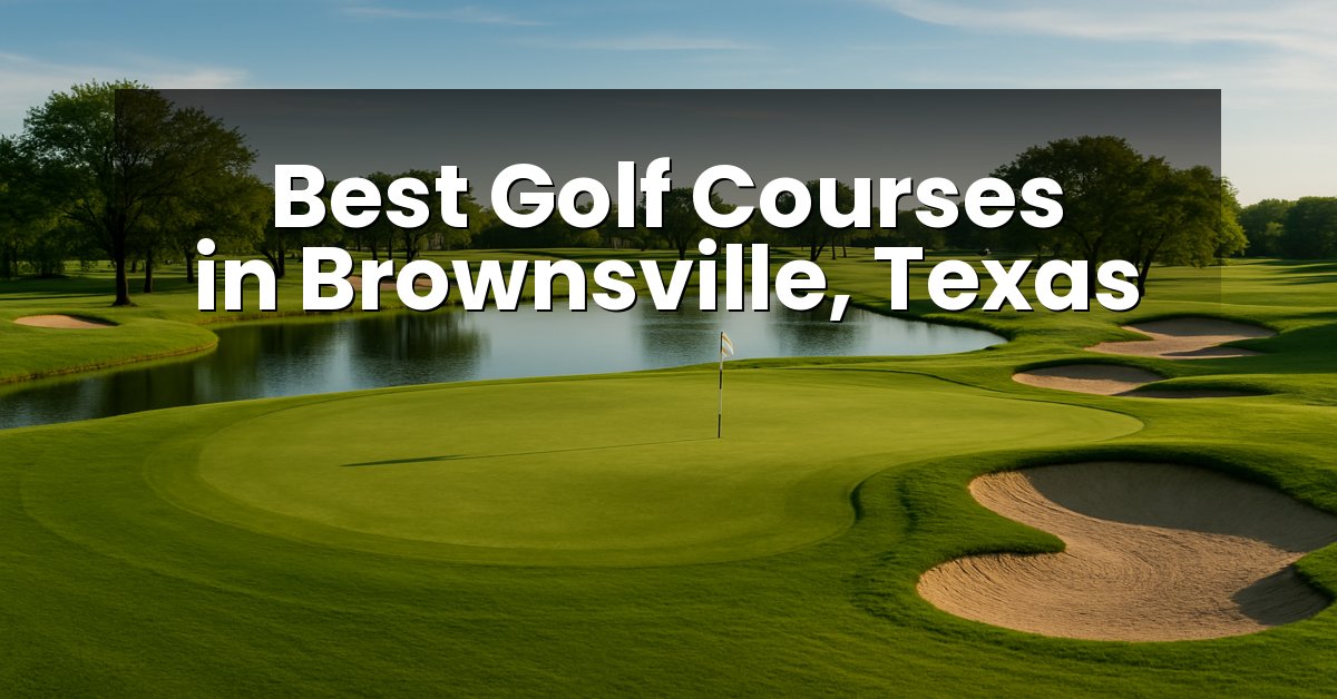 Best Golf Courses in Brownsville, Texas