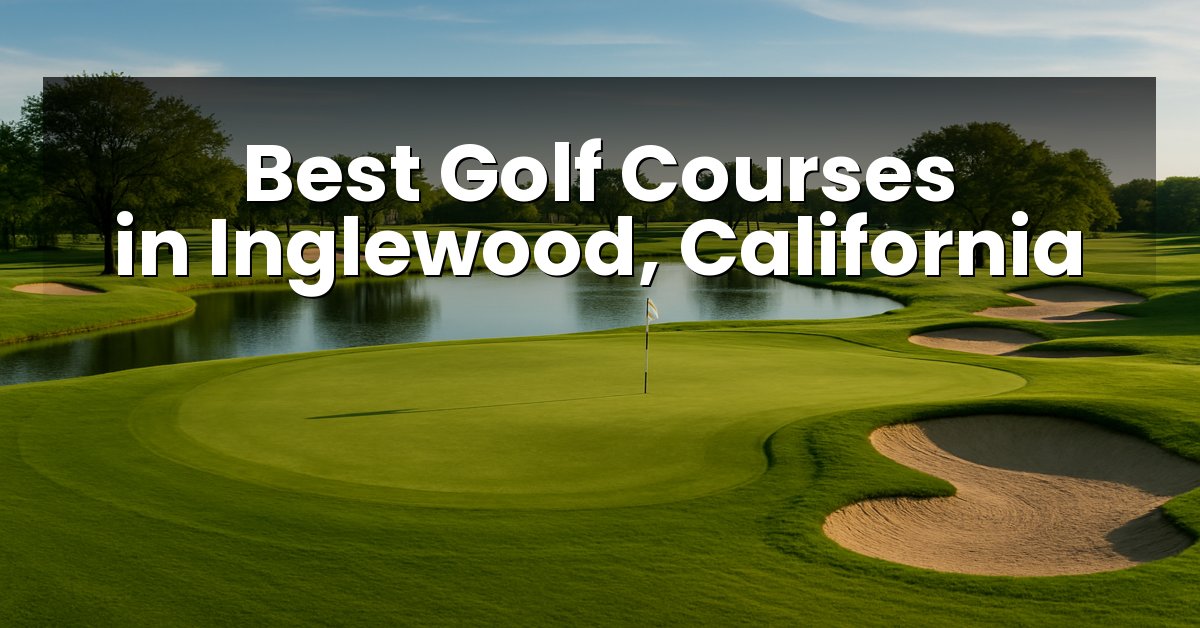 Best Golf Courses in Inglewood, California