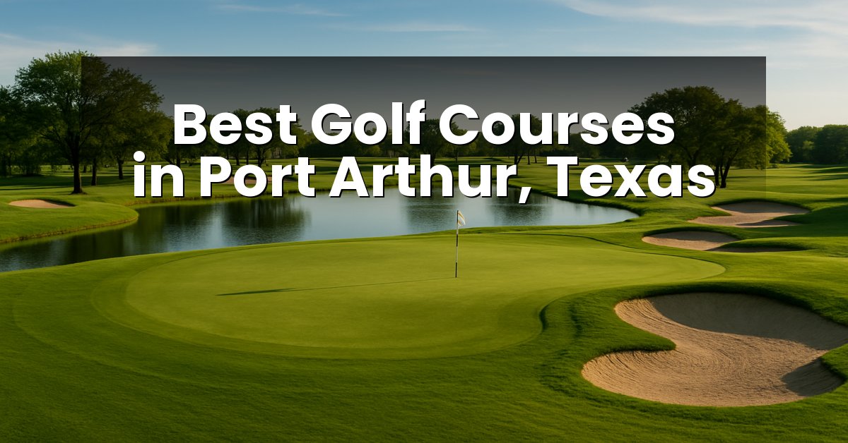 Best Golf Courses in Port Arthur, Texas